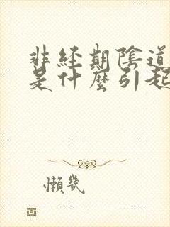 非经期阴道出血是什么引起的