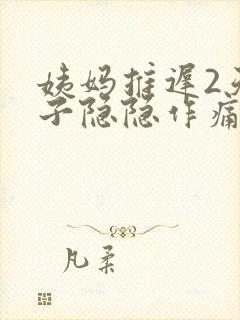 姨妈推迟2天肚子隐隐作痛