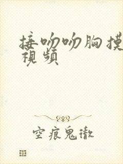 接吻吻胸摸下面视频