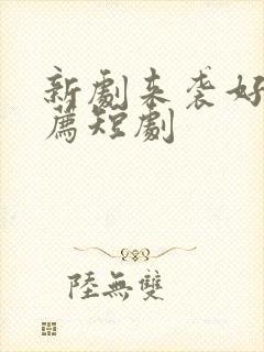 新剧来袭好剧推荐短剧