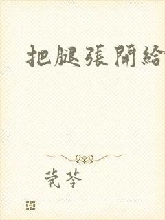 把腿张开给我操