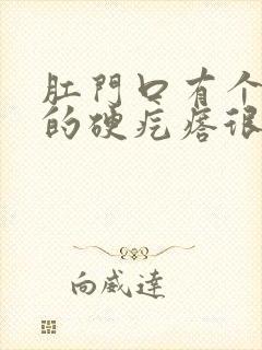 肛门口有个白色的硬疙瘩很疼怎么回事