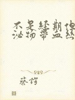 不是经期但是分泌物带血丝