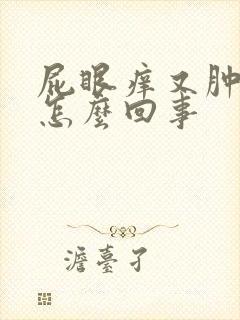 屁眼痒又肿痛是怎么回事