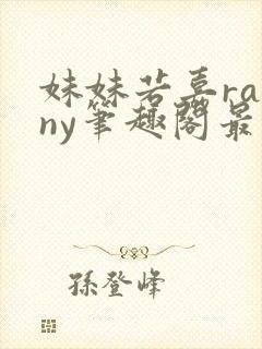 妹妹若嘉rainy笔趣阁最新章节更新内容