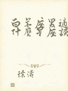 白羊座男适合和什么星座谈恋爱