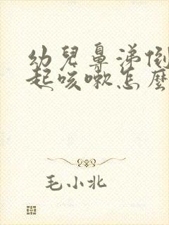 幼儿鼻涕倒流引起咳嗽怎么办封面