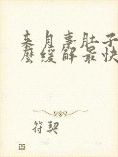 来月事肚子疼怎么缓解最快方法