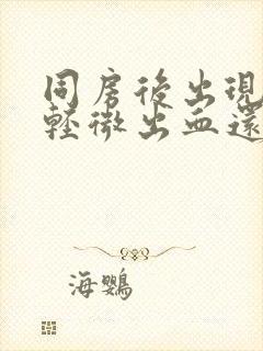 同房后出现尿频轻微出血还有疼痛感