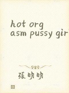 hot orgasm pussy girls