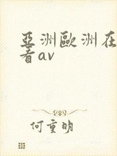 亚洲欧洲在线免看av