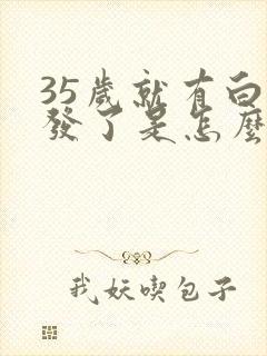 35岁就有白头发了是怎么回事封面