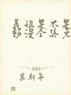 义姐是不是良妈动漫全集免费播放