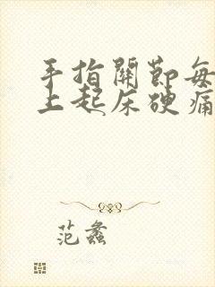 手指关节每天早上起床硬痛什么情况封面