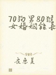70狗男80猴女婚姻能长久吗