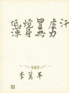 低烧冒虚汗头晕浑身无力