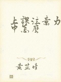 上课注意力不集中怎么