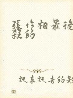 张作相最后被谁杀的