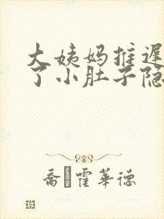 大姨妈推迟四天了小肚子隐隐疼封面