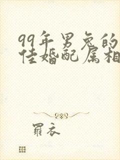 99年男兔的最佳婚配属相