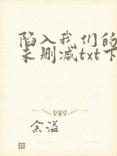 陷入我们的热恋未删减txt下载