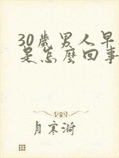 30岁男人早射是怎么回事