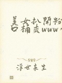 美女扒开粉嫩尿口桶爽www香蕉av