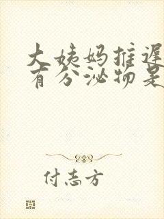 大姨妈推迟但是有分泌物是怎么回事