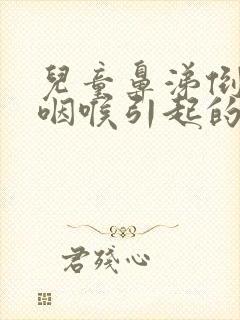 儿童鼻涕倒流到咽喉引起的咳嗽