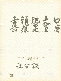 舌头肥大口干有齿痕是怎么回事封面