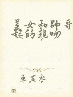 美女和帅哥在一起的亲吻