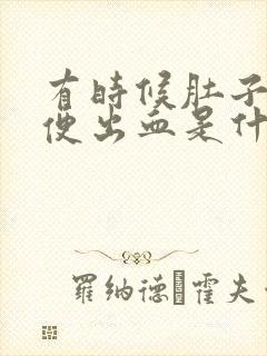 有时候肚子疼大便出血是什么原因