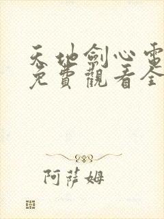 天地剑心电视剧免费观看全集完整版高清