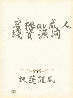 蜜桃av成人在线资源网