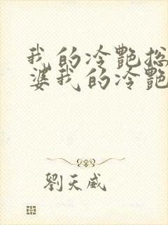 我的冷艳总裁老婆我的冷艳总裁老婆