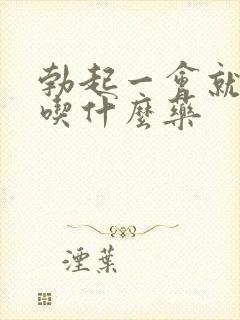 勃起一会就疲软吃什么药