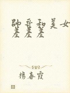 帅哥和美女一起差差差