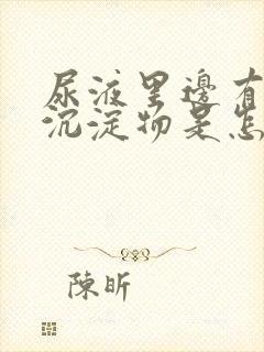 尿液里边有白色沉淀物是怎么回事