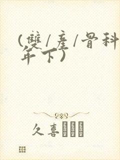 (双/产/骨科年下)