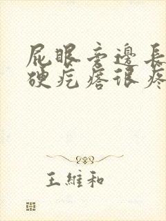 屁眼旁边长了个硬疙瘩很疼