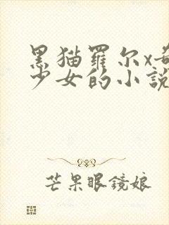 黑猫罗尔x奇迹少女的小说