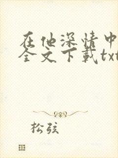 在他深情中陨落全文下载txt下载