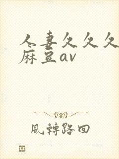 人妻久久久精品麻豆av