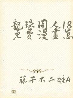 龙珠同人18号免费漫画怎么看