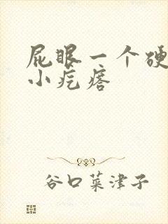 屁眼一个硬硬的小疙瘩