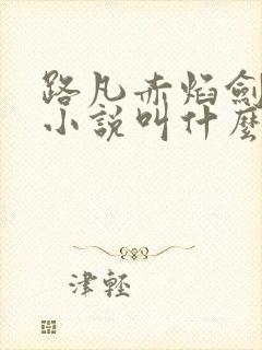 路凡赤焰剑原著小说叫什么