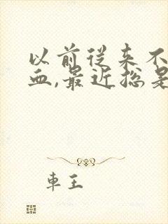 以前从来不流鼻血,最近总是流鼻血