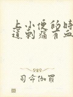 上小便的时候尿道刺痛有血是怎么回事