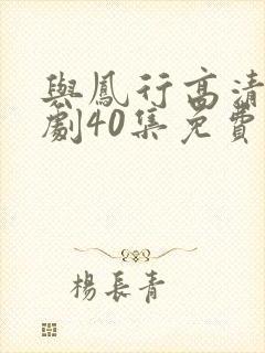 与凤行高清电视剧40集免费