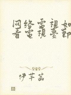 网络电视如何收看电视台节目